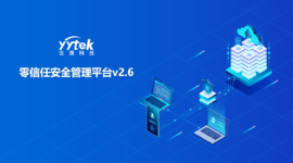 永不信任 始終驗證|云涌零信任V2.6版本正式發(fā)布啦！